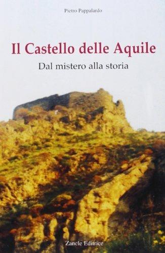 Il Castello delle Aquile. Dal mistero alla storia - Pietro Pappalardo - Libro Zancle 2003 | Libraccio.it