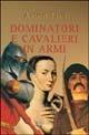 Dominatori e cavalieri in armi - Arteo Livi - Libro Società Editrice Fiorentina 2003 | Libraccio.it