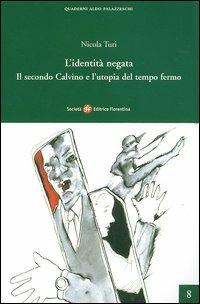 L'identità negata. Il secondo Calvino e l'utopia del tempo fermo - Nicola Turi - Libro Società Editrice Fiorentina 2003, Quaderni Aldo Palazzeschi. Nuova serie | Libraccio.it