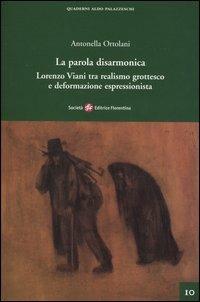 La parola disarmonica. Lorenzo Viani tra realismo grottesco e deformazione espressionista - Antonella Ortolani - Libro Società Editrice Fiorentina 2004, Quaderni Aldo Palazzeschi. Nuova serie | Libraccio.it