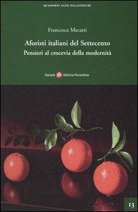 Aforisti italiani del Settecento. Pensieri al crocevia della modernità - Francesca Mecatti - Libro Società Editrice Fiorentina 2005, Quaderni Aldo Palazzeschi. Nuova serie | Libraccio.it