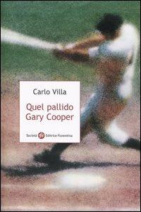 Quel pallido Gary Cooper - Carlo Villa - Libro Società Editrice Fiorentina 2005 | Libraccio.it