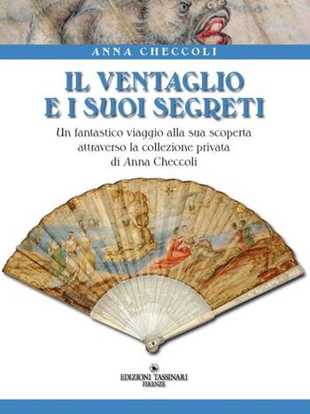 Il ventaglio e i suoi segreti - Anna Checcoli - Libro Tassinari 2009 | Libraccio.it