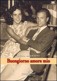 Buongiorno amore mio - Lucia Bramanti - Libro Edizioni Tassinari 2014 | Libraccio.it