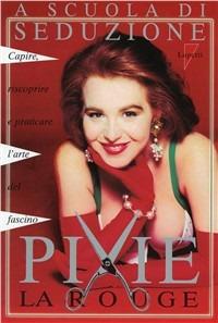 A scuola di seduzione. Capire, riscoprire e praticare l'arte del fascino - Pixie La Rouge - Libro Lupetti 1998, Libri manuale per saper fare | Libraccio.it