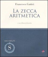 La zecca aritmetica - Francesco Gattici - Libro Lupetti 2008, Secretum | Libraccio.it