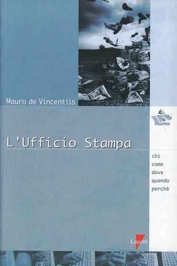 L' ufficio stampa. Chi, come, dove, quando, perché - Mauro De Vincentiis - Libro Lupetti 1999, Media e new media | Libraccio.it