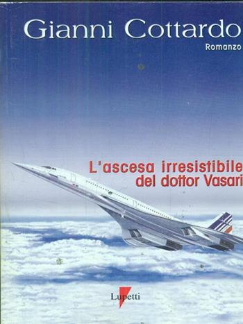 L' ascesa irresistibile del dottor Vasari - Gianni Cottardo - Libro Lupetti 1999, Narrativa | Libraccio.it