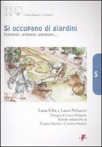 Si occupano di giardini. Trattatisti, architetti, giardinieri... - Laura Pelissetti, Luisa Erba - Libro Lupetti 2009, Ragazzi in giardino | Libraccio.it