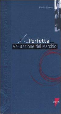 La perfetta valutazione del marchio - Emilio Vasco - Libro Lupetti 2005, I perfetti | Libraccio.it