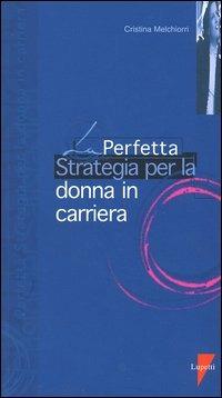 La perfetta strategia per la donna in carriera - Cristina Melchiorri - Libro Lupetti 2004, I perfetti | Libraccio.it