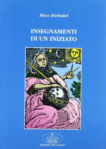 Insegnamenti di un iniziato - Max Heindel - Libro Edizioni del Cigno 2009, La via dei Rosacroce | Libraccio.it