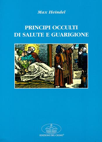 Principi occulti di salute e guarigione - Max Heindel - Libro Edizioni del Cigno 2009, La via dei Rosacroce | Libraccio.it