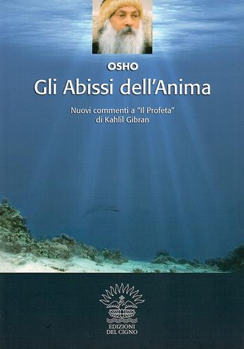 Gli abissi dell'anima. Altri commenti a «Il profeta» di Kahlil Gibran - Osho - Libro Edizioni del Cigno 2012, I classici dell'essere | Libraccio.it