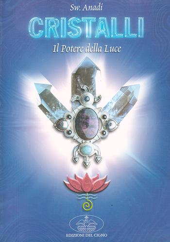 Cristalli: il potere della luce per il riequilibrio psicofisico - Anadi (swami) - Libro Edizioni del Cigno 2009, Le vie della guarigione | Libraccio.it