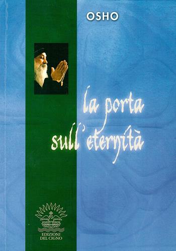 La porta sull'eternità - Osho - Libro Edizioni del Cigno 2009, I classici dell'essere | Libraccio.it