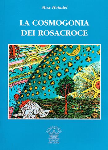 La cosmogonia dei Rosacroce. Il cristianesimo esoterico - Max Heindel - Libro Edizioni del Cigno 2009, La via dei Rosacroce | Libraccio.it