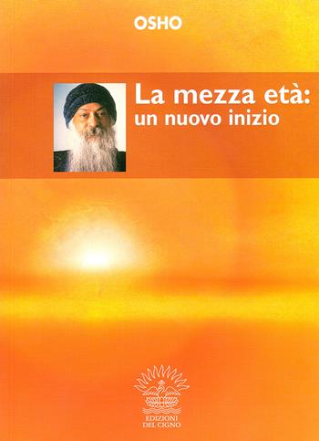 La mezza età: un nuovo inizio - Osho - Libro Edizioni del Cigno 2009, Le vie della guarigione | Libraccio.it