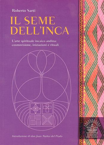 Il seme dell'inca. L'arte spirituale incaico andina: cosmovisione, iniziazioni e rituali - Roberto Sarti - Libro Edizioni del Cigno 2009, Il sentiero | Libraccio.it