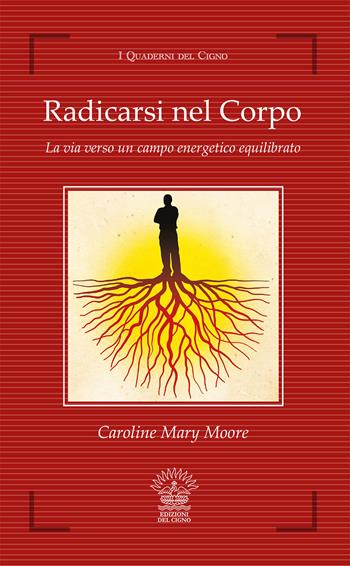 Radicarsi nel corpo. La via verso un campo energetico equilibrato - Caroline M. Moore - Libro Edizioni del Cigno 2014, I quaderni del Cigno | Libraccio.it