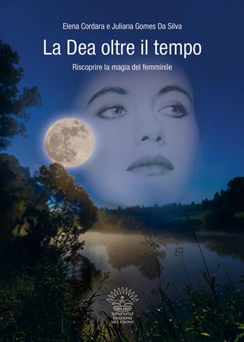 La dea oltre il tempo. Riscoprire la magia del femminile - Elena Cordara, Juliana Gomes Da Silva - Libro Edizioni del Cigno 2015, Il sentiero | Libraccio.it