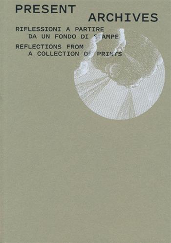 Present archive. Riflessioni a partire da un fondo di stampe-Reflections from a collection of prints. Ediz. illustrata  - Libro A+MBookstore 2019 | Libraccio.it