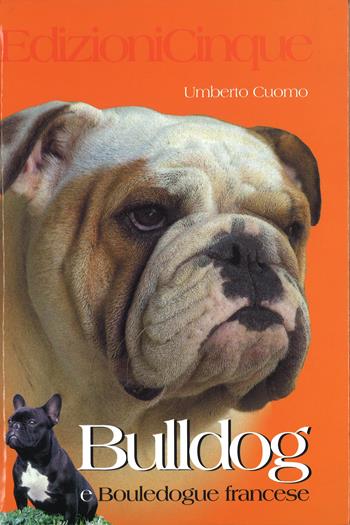 Bulldog inglese e bouledogue francese - Umberto Cuomo - Libro Edizioni Cinque 2004 | Libraccio.it