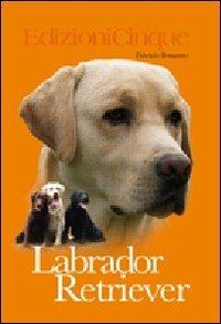 Labrador retriever - Fabrizio Bonanno - Libro Edizioni Cinque 2010 | Libraccio.it