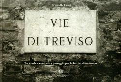 Vie di Treviso. Tra strade e contrade, a passeggio per la Treviso di un tempo - Bruno De Donà - Libro Antilia 1998, Riscoprire Treviso | Libraccio.it