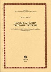 Marsilio Santasofia tra corti e università. La carriera di un «monarcha medicine» del Trecento - Tiziana Pesenti Marangon - Libro Antilia 2003, Contributi alla storia Univ. di Padova | Libraccio.it