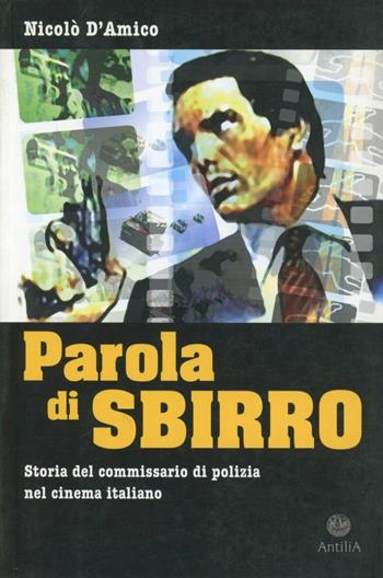 Parola di sbirro. Storia del commissario di polizia nel cinema italiano - Nicolò D'Amico - Libro Antilia 2004 | Libraccio.it