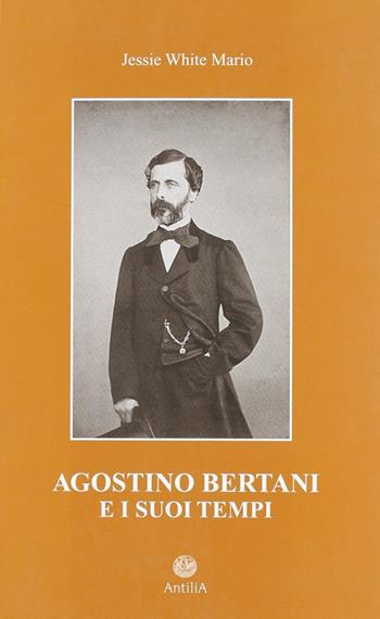 Agostino Bertani e i suoi tempi - Jessie White Mario - Libro Antilia 2006, Policinenses selectae chartae | Libraccio.it