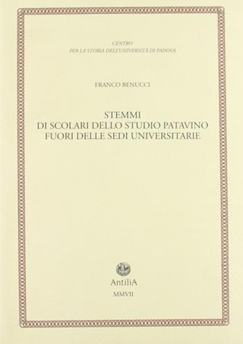 Stemmi di scolari dello studio patavino fuori delle sedi universitarie - Franco Benucci - Libro Antilia 2007, Contributi alla storia Univ. di Padova | Libraccio.it