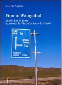 Fino in Mongolia! 25.000 km attraverso la Via della Seta e la Siberia - Marcello Anglana - Libro Antilia 2010, Orizzonti | Libraccio.it