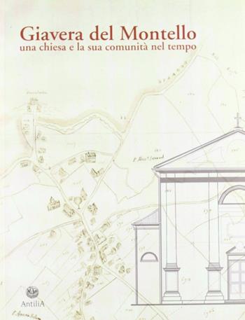 Giavera del Montello. Una chiesa e la sua comunità nel tempo  - Libro Antilia 2010, Paesi nella storia | Libraccio.it