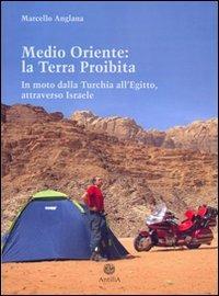 Medio Oriente: la terra proibita. In moto dalla Turchia all'Egitto, attraverso Israele - Marcello Anglana - Libro Antilia 2010, Orizzonti | Libraccio.it