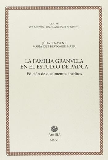 La familia Granvela en el estudio de Padua. Diciòn de documentos inéditos - Jùlia Benavent, M. José Bertomeu Masià - Libro Antilia 2011, Contributi alla storia Univ. di Padova | Libraccio.it