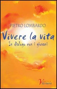 Vivere la vita - Pietro Lombardo - Libro Vita Nuova 2007, Gemme | Libraccio.it