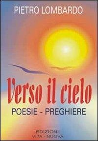 Verso il cielo. Poesie-preghiere - Pietro Lombardo - Libro Vita Nuova 2007 | Libraccio.it