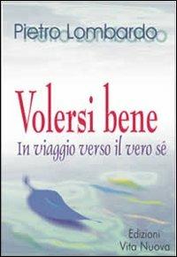 Volersi bene. In viaggio verso il vero sé - Pietro Lombardo - Libro Vita Nuova 2008 | Libraccio.it