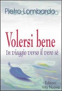 Volersi bene. Viaggio verso il vero sé - Pietro Lombardo - Libro Vita Nuova 2008 | Libraccio.it