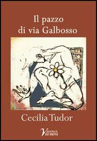 Il pazzo di via Galbosso - Cecilia Tudor - Libro Vita Nuova 2007 | Libraccio.it