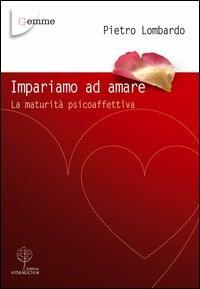 Impariamo ad amare. La maturità psicoaffettiva - Pietro Lombardo - Libro Vita Nuova 2007, Gemme | Libraccio.it