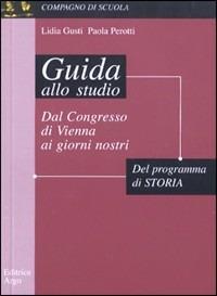 Guida allo studio programma di storia: dal Congresso di Vienna ai giorni nostri - Lidia Gusti, Paola Perotti - Libro Argo Edizioni 1997, Compagno di scuola | Libraccio.it