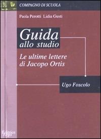 Le ultime lettere di Jacopo Ortis. Guida alla lettura - Lidia Gusti, Paola Perotti - Libro Argo Edizioni 2001, Compagno di scuola. Guida alla lettura | Libraccio.it