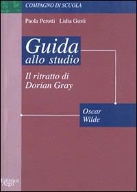 Ritratto di Dorian Gray. Guida allo studio - Lidia Gusti, Paola Perotti - Libro Argo Edizioni 2001, Compagno di scuola. Guida alla lettura | Libraccio.it