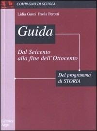 Guida allo studio del programma di storia: dal Seicento alla fine dell'Ottocento. Per la Scuola media - Lidia Gusti, Paola Perotti - Libro Argo Edizioni 2002, Compagno di scuola | Libraccio.it