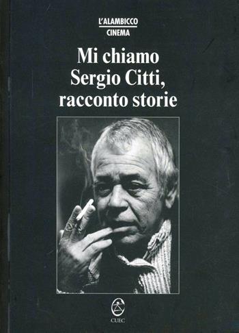 Mi chiamo Sergio Citti, racconto storie - Alessandro Macis, Sergio Naitza - Libro CUEC Editrice 1999, L'alambicco cinema | Libraccio.it