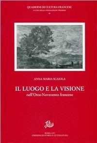 Il luogo e la visione nell'Otto-Novecento francese - Anna M. Scaiola - Libro Edizioni di Storia e Letteratura 1998, Quaderni di cultura francese | Libraccio.it