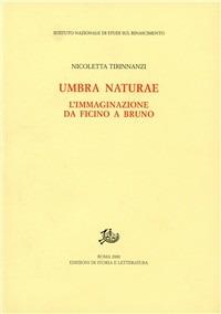 Umbra naturae. L'immaginazione da Ficino a Bruno - Nicoletta Tirinnanzi - Libro Edizioni di Storia e Letteratura 2000, Studi e testi del Rinascimento europeo | Libraccio.it
